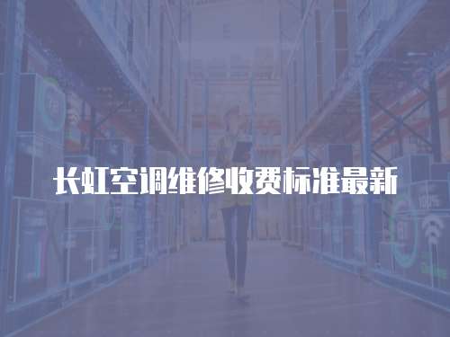 長虹空調維修收費標準最新
