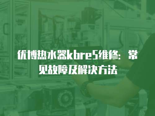 優博熱水器kbre5維修：常見故障及解決方法
