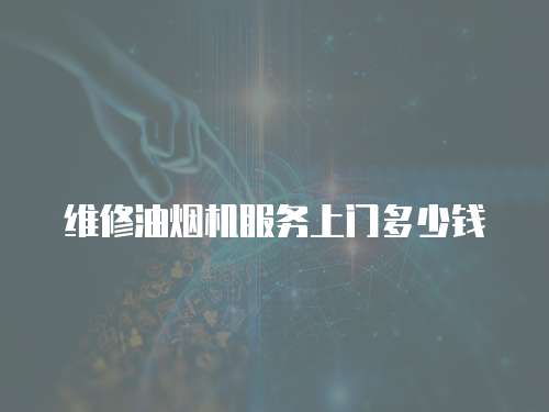 維修油煙機(jī)服務(wù)上門多少錢