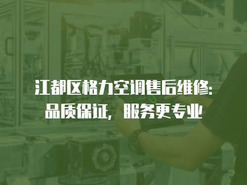 江都區(qū)格力空調售后維修：品質保證，服務更專業(yè)