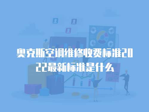 奧克斯空調(diào)維修收費(fèi)標(biāo)準(zhǔn)2022最新標(biāo)準(zhǔn)是什么