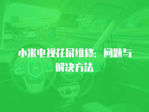 小米電視花屏維修：問題與解決方法