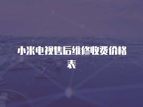 小米電視售后維修收費價格表
