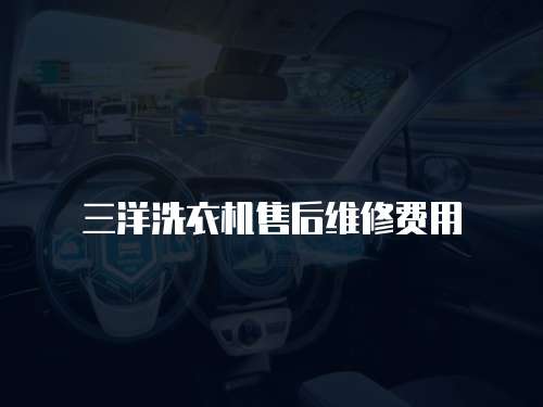 三洋洗衣機售后維修費用