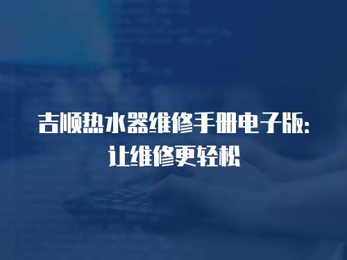 吉順熱水器維修手冊電子版：讓維修更輕松