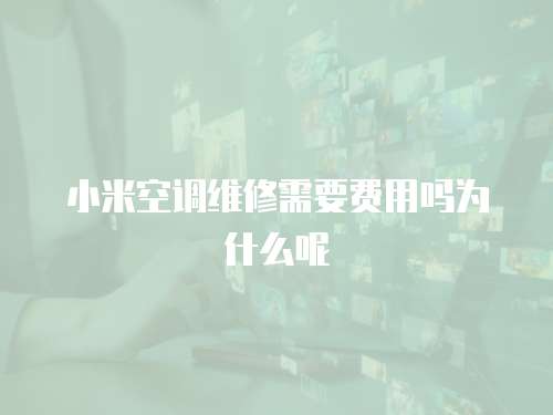 小米空調(diào)維修需要費(fèi)用嗎為什么呢