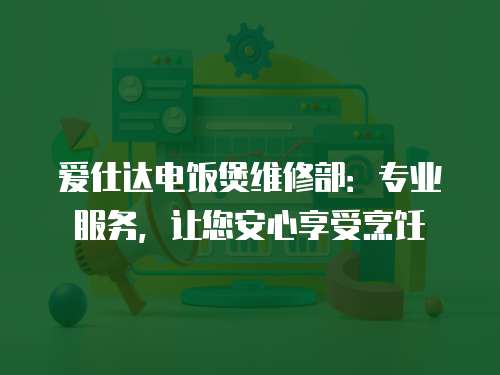 愛仕達電飯煲維修部：專業服務，讓您安心享受烹飪