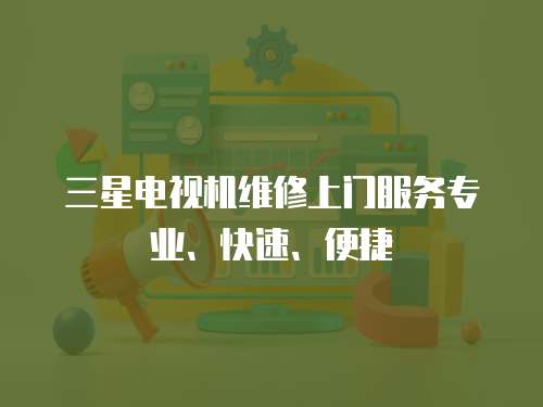 三星電視機(jī)維修上門(mén)服務(wù)專(zhuān)業(yè)、快速、便捷