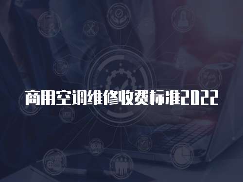 商用空調(diào)維修收費(fèi)標(biāo)準(zhǔn)2022
