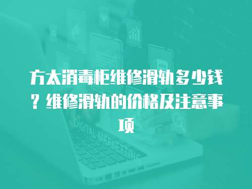  方太消毒柜維修滑軌多少錢？維修滑軌的價格及注意事項