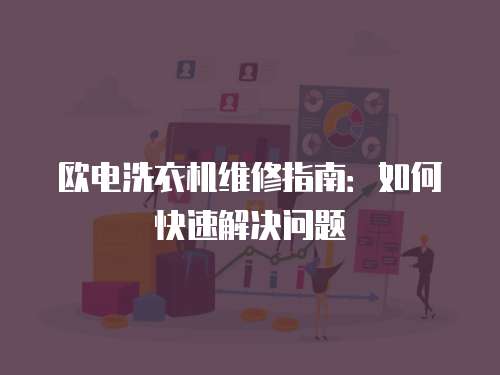 歐電洗衣機(jī)維修指南：如何快速解決問(wèn)題