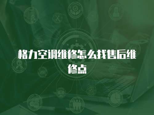 格力空調維修怎么找售后維修點