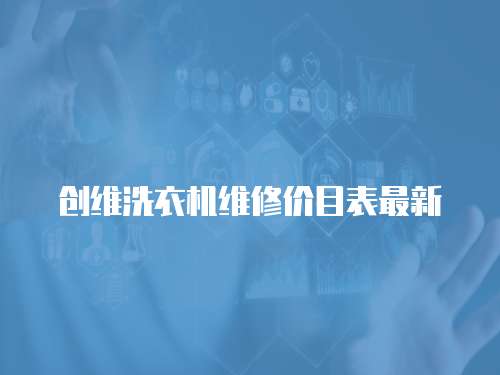 創維洗衣機維修價目表最新