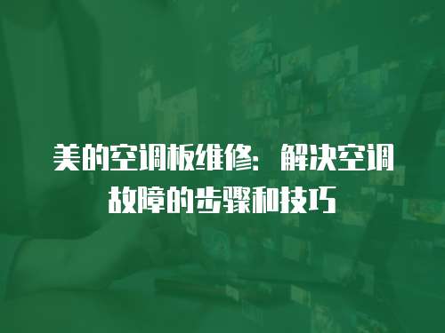 美的空調板維修：解決空調故障的步驟和技巧