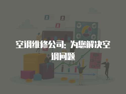 空調維修公司: 為您解決空調問題
