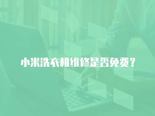小米洗衣機維修是否免費？