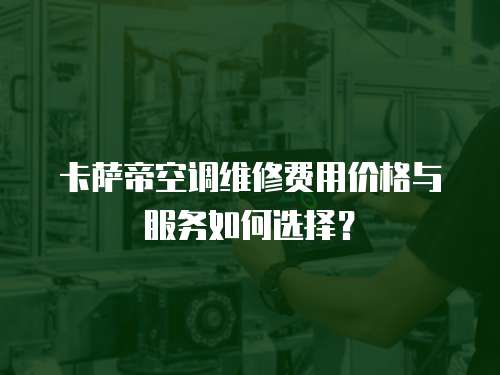 卡薩帝空調維修費用價格與服務如何選擇？
