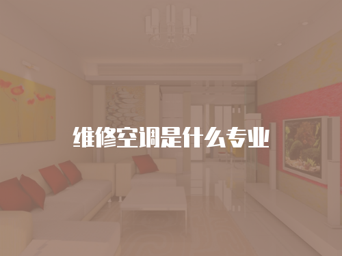 維修空調(diào)是什么專業(yè)