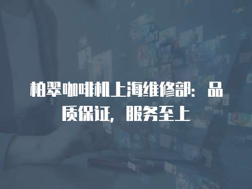 柏翠咖啡機(jī)上海維修部：品質(zhì)保證，服務(wù)至上
