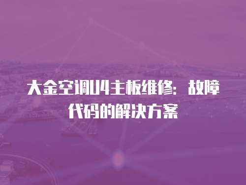 大金空調(diào)U4主板維修：故障代碼的解決方案