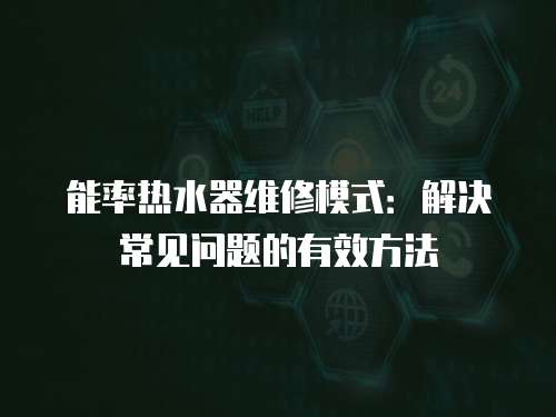 能率熱水器維修模式：解決常見問題的有效方法