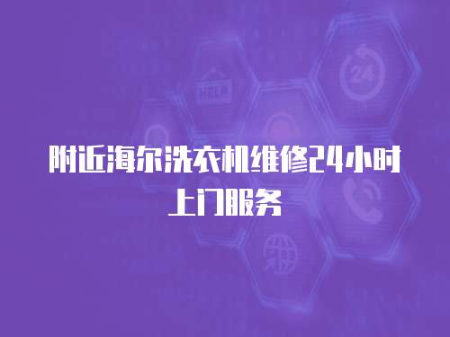 附近海爾洗衣機維修24小時上門服務