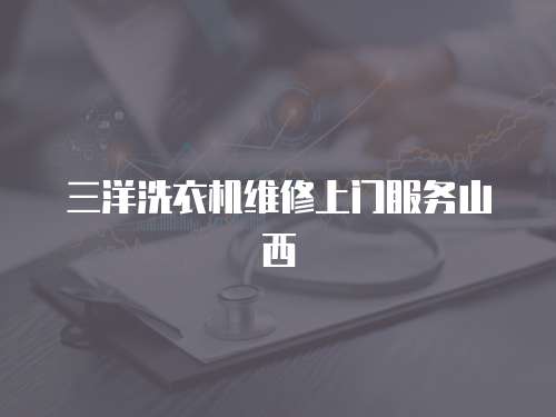 三洋洗衣機維修上門服務山西