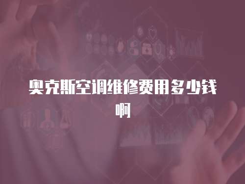 奧克斯空調維修費用多少錢啊