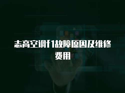 志高空調(diào)f1故障原因及維修費(fèi)用