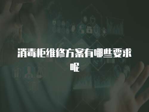 消毒柜維修方案有哪些要求呢