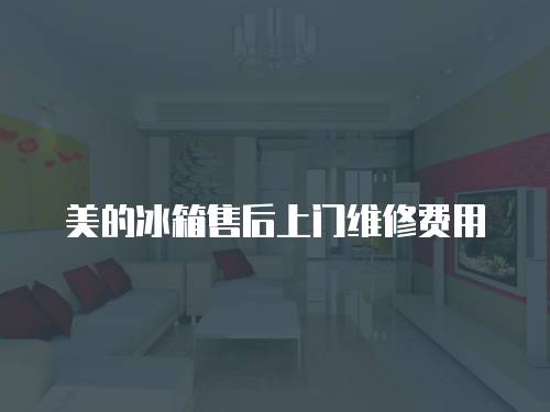 美的冰箱售后上門(mén)維修費(fèi)用