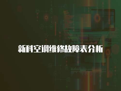 新科空調(diào)維修故障表分析