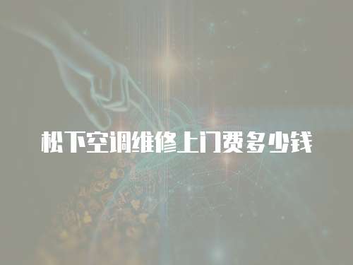 松下空調維修上門費多少錢