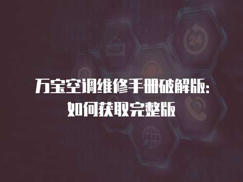 萬寶空調(diào)維修手冊破解版：如何獲取完整版