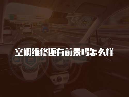 空調(diào)維修還有前景嗎怎么樣