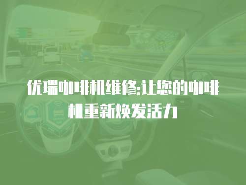 優(yōu)瑞咖啡機維修:讓您的咖啡機重新煥發(fā)活力