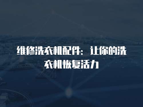 維修洗衣機配件：讓你的洗衣機恢復活力