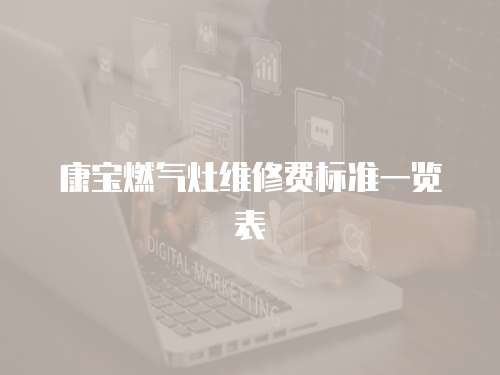 康寶燃氣灶維修費標準一覽表