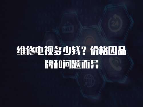 維修電視多少錢？價格因品牌和問題而異