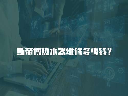 斯帝博熱水器維修多少錢？