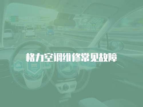 格力空調(diào)維修常見故障