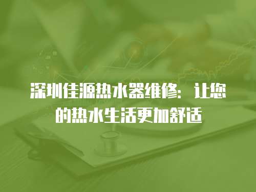 深圳佳源熱水器維修：讓您的熱水生活更加舒適