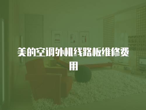 美的空調(diào)外機(jī)線(xiàn)路板維修費(fèi)用