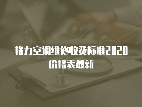 格力空調維修收費標準2020價格表最新
