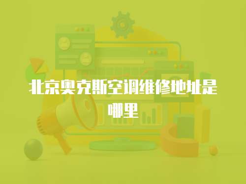 北京奧克斯空調維修地址是哪里