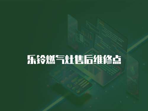 樂(lè)鈴燃?xì)庠钍酆缶S修點(diǎn)