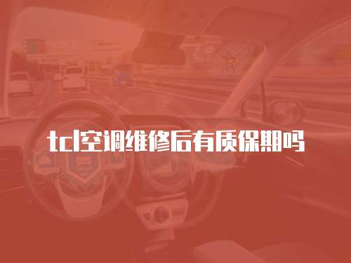 tcl空調(diào)維修后有質(zhì)保期嗎