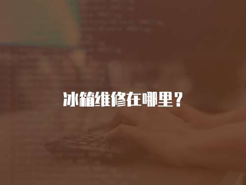 冰箱維修在哪里？
