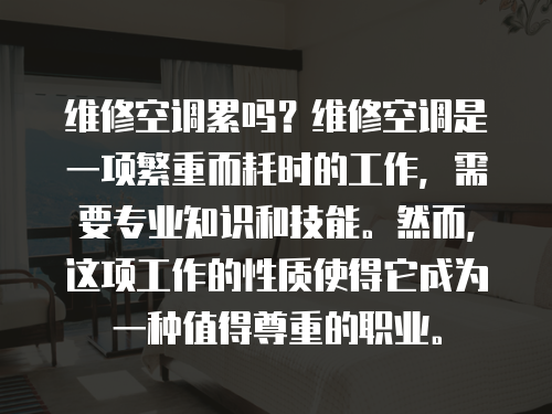 維修空調(diào)累嗎？維修空調(diào)是一項繁重而耗時的工作，需要專業(yè)知識和技能。然而，這項工作的性質(zhì)使得它成為一種值得尊重的職業(yè)。