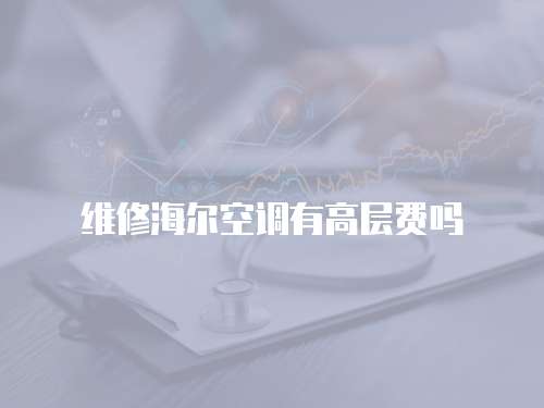 維修海爾空調有高層費嗎